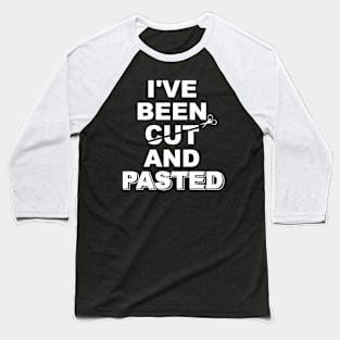 I’ve been cut and pasted Baseball T-Shirt